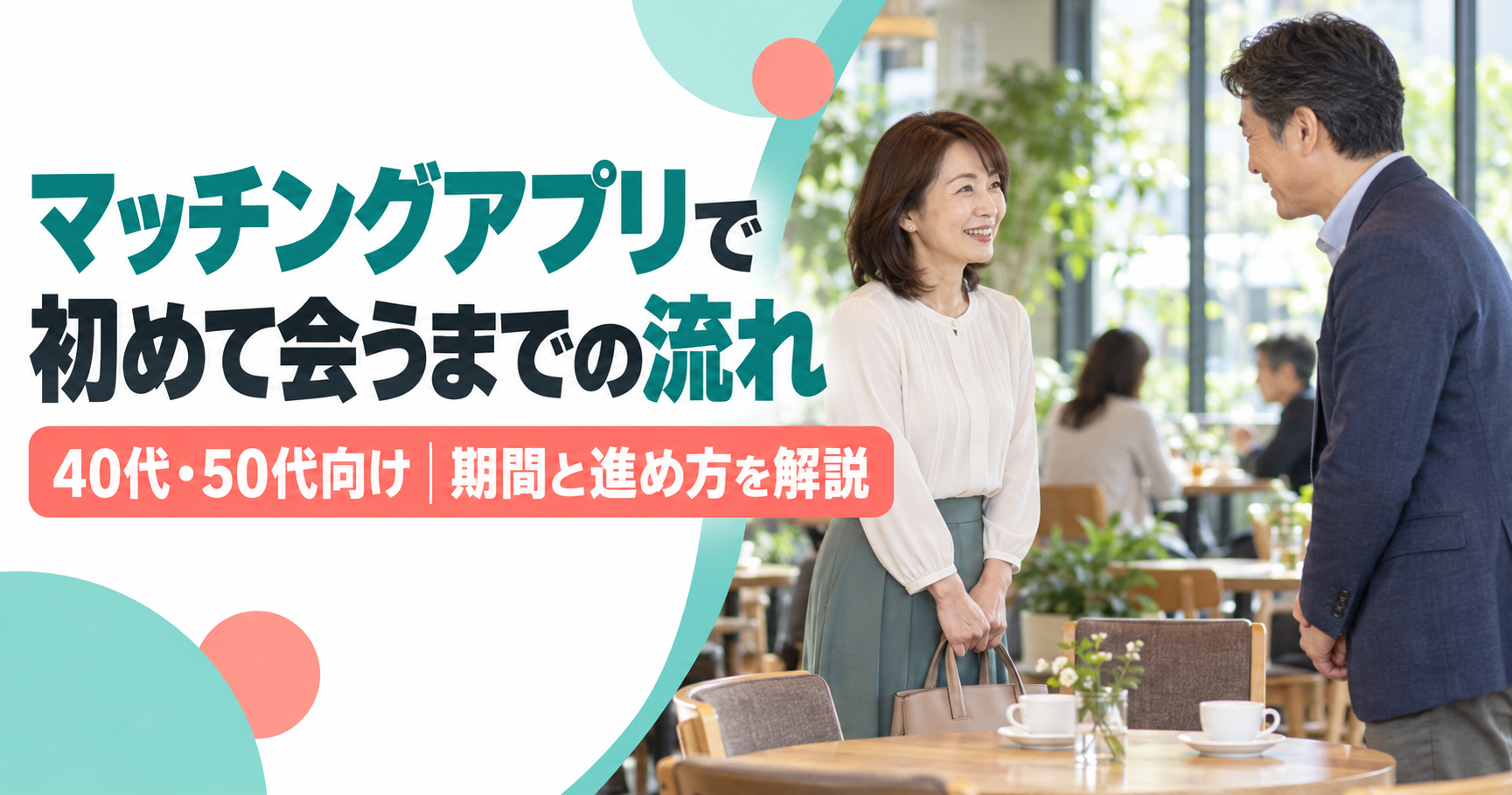 マッチングアプリで初めて会うまでの流れと40代・50代向けの期間・進め方